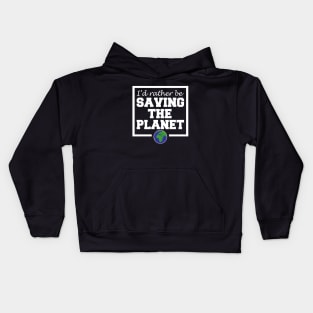 I'd Rather Be Saving The Planet Kids Hoodie